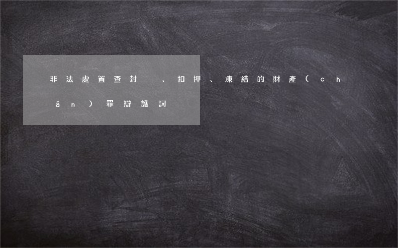 非法處置查封、扣押、凍結的財產(chǎn)罪辯護詞